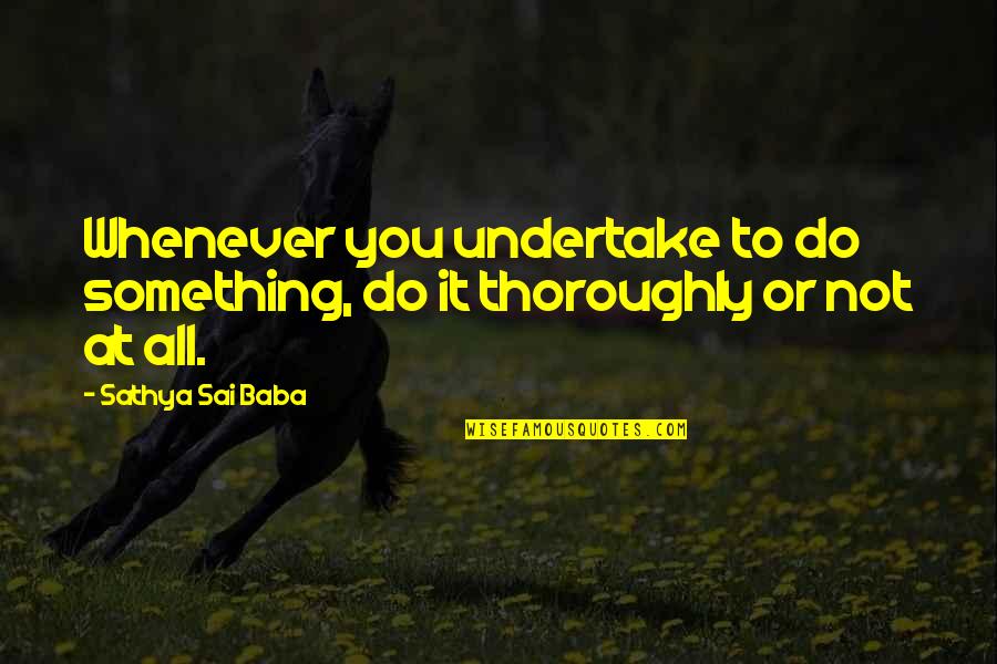Crazy But Nice Quotes By Sathya Sai Baba: Whenever you undertake to do something, do it