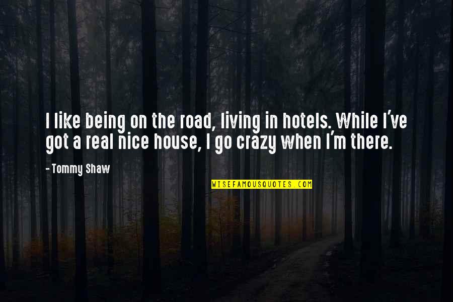 Crazy But Nice Quotes By Tommy Shaw: I like being on the road, living in
