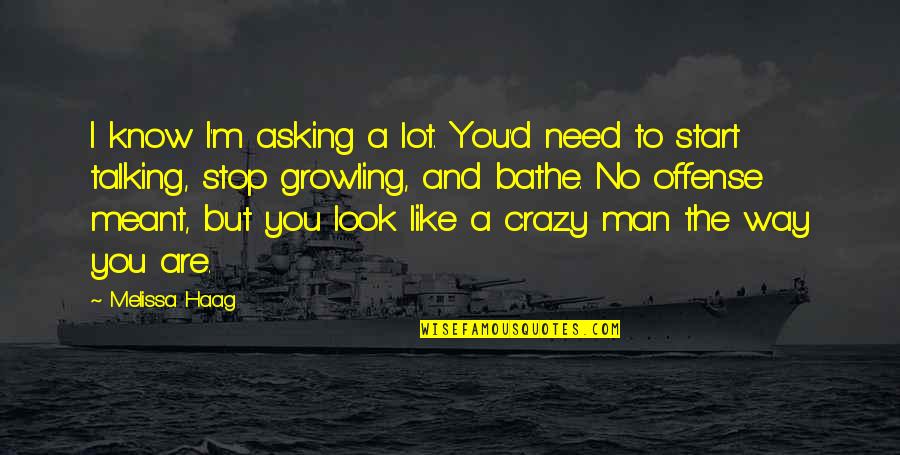 Crazy But Quotes By Melissa Haag: I know I'm asking a lot. You'd need