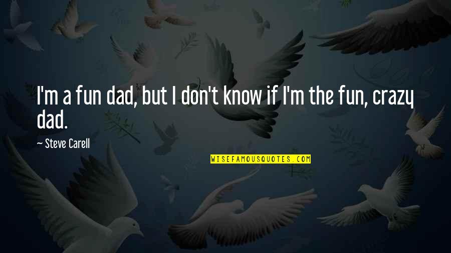 Crazy But Quotes By Steve Carell: I'm a fun dad, but I don't know