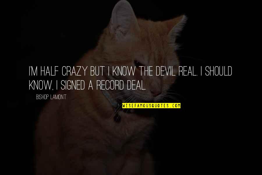 Crazy But Real Quotes By Bishop Lamont: I'm half crazy but I know the Devil