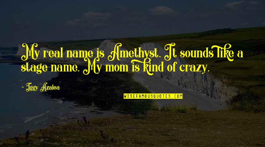 Crazy But Real Quotes By Iggy Azalea: My real name is Amethyst. It sounds like