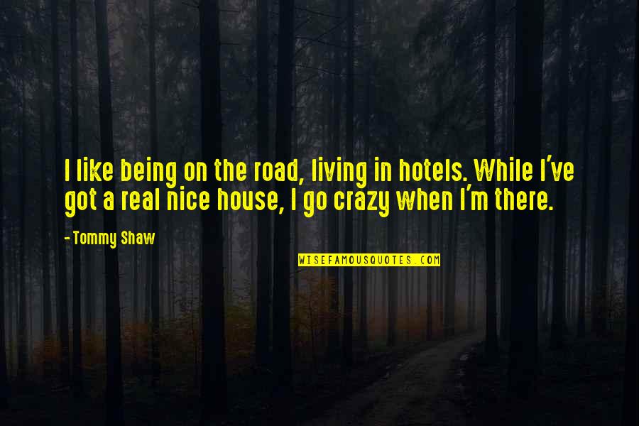 Crazy But Real Quotes By Tommy Shaw: I like being on the road, living in