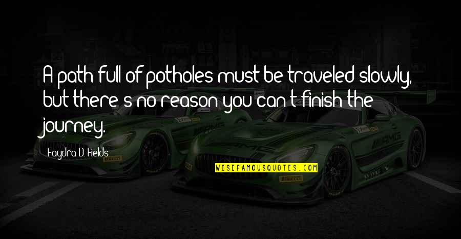 Crazy But Sensible Quotes By Faydra D. Fields: A path full of potholes must be traveled