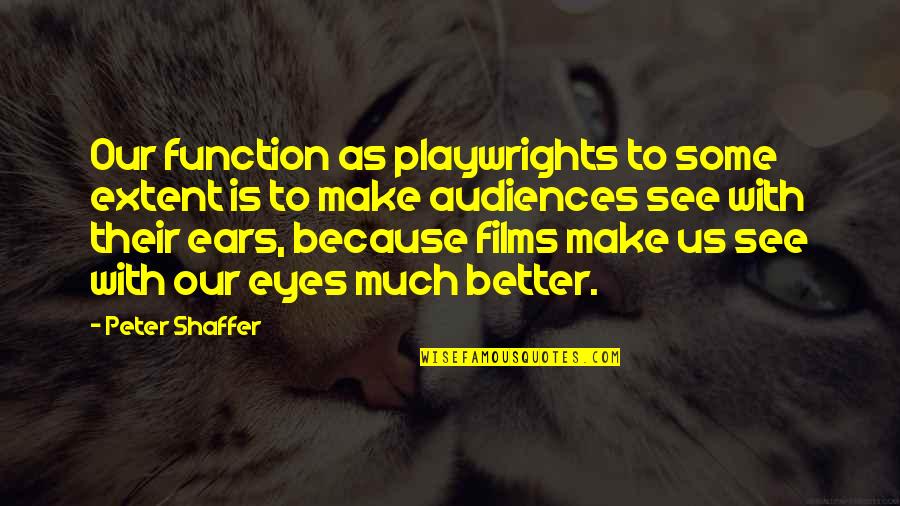 Crazy But Sensible Quotes By Peter Shaffer: Our function as playwrights to some extent is