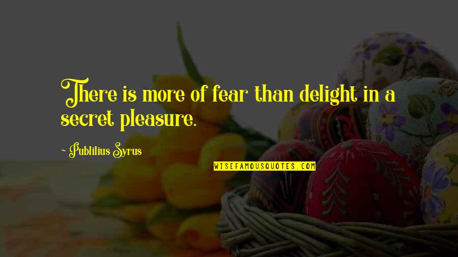 Crazy But Sensible Quotes By Publilius Syrus: There is more of fear than delight in