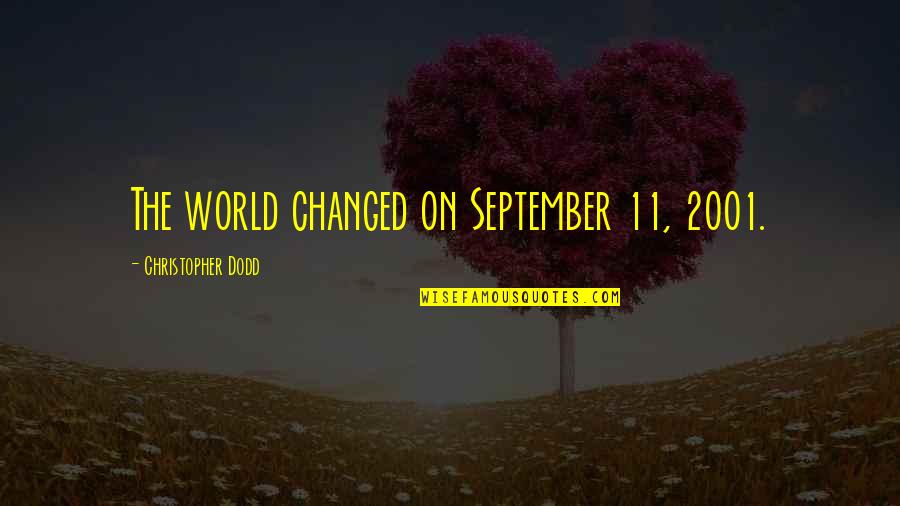 Crazy But Sweet Quotes By Christopher Dodd: The world changed on September 11, 2001.
