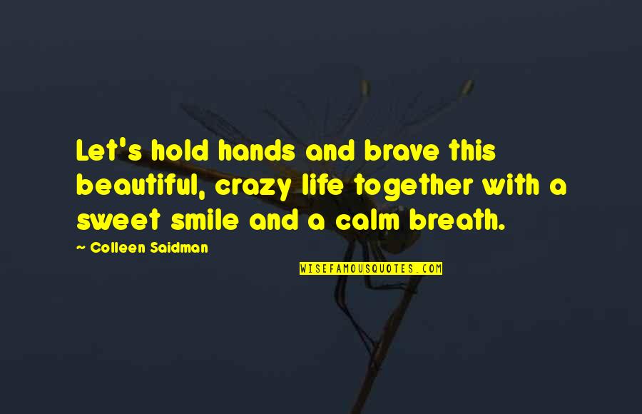 Crazy But Sweet Quotes By Colleen Saidman: Let's hold hands and brave this beautiful, crazy