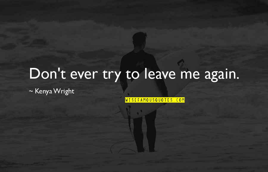 Crazy But Sweet Quotes By Kenya Wright: Don't ever try to leave me again.