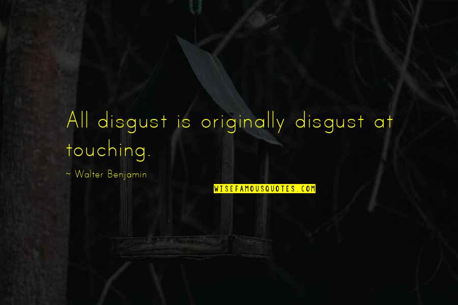 Crazy But Sweet Quotes By Walter Benjamin: All disgust is originally disgust at touching.