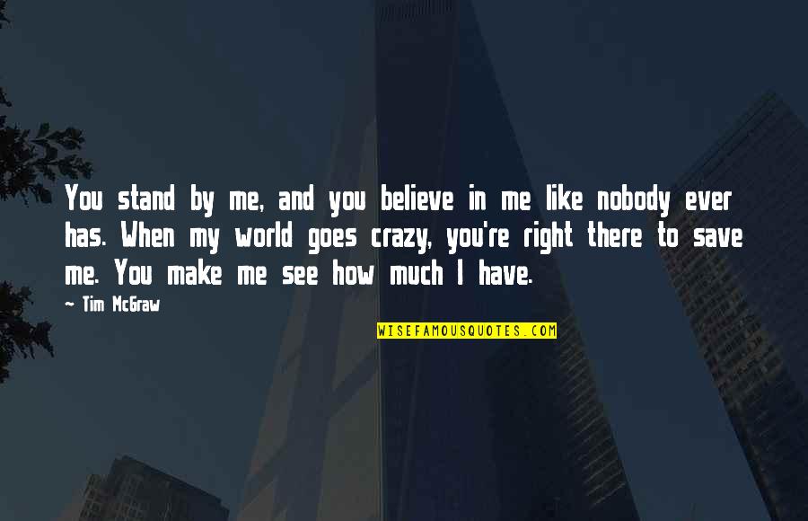 Crazy But Thats How It Goes Quotes By Tim McGraw: You stand by me, and you believe in