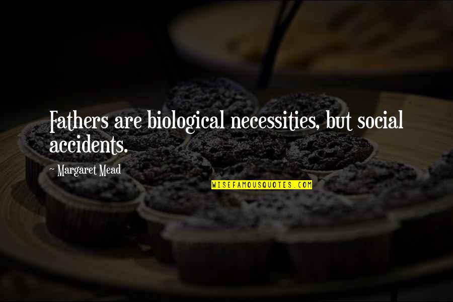 Crazy But True Facts Quotes By Margaret Mead: Fathers are biological necessities, but social accidents.