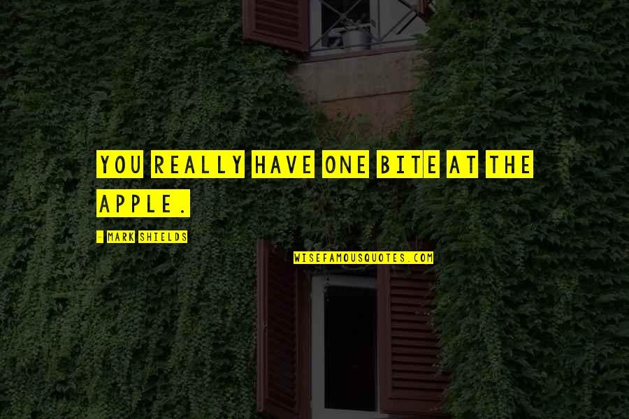 Crazy But True Facts Quotes By Mark Shields: You really have one bite at the apple. Crazy But True Facts Quotes By Mark Shields: You really have one bite at the apple.