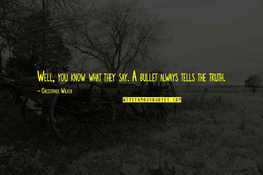Crazy But True Life Quotes By Christopher Walken: Well, you know what they say. A bullet Crazy But True Life Quotes By Christopher Walken: Well, you know what they say. A bullet
