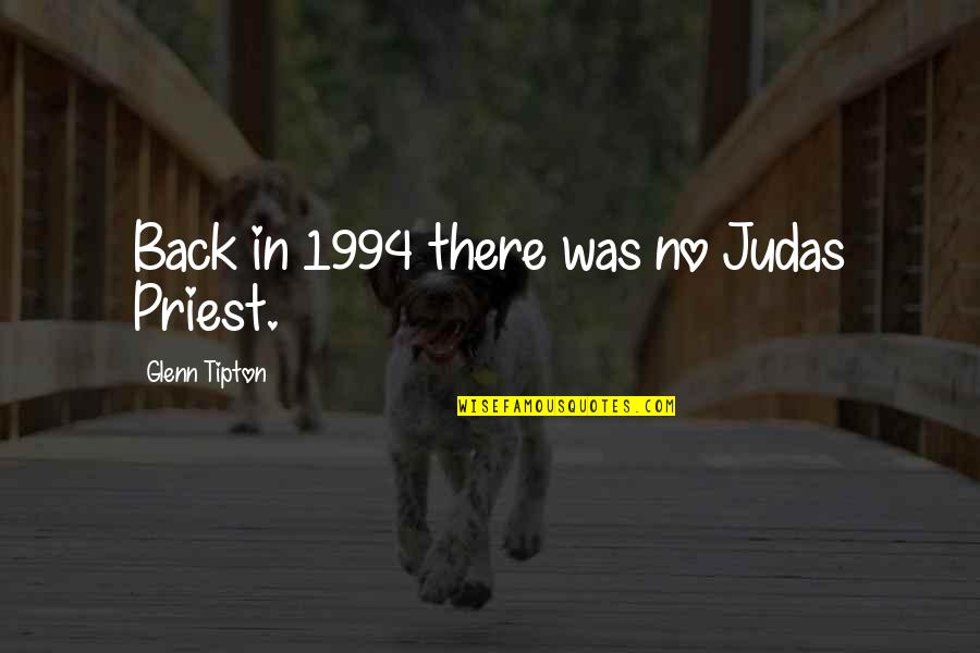Crazy But True Life Quotes By Glenn Tipton: Back in 1994 there was no Judas Priest. Crazy But True Life Quotes By Glenn Tipton: Back in 1994 there was no Judas Priest.