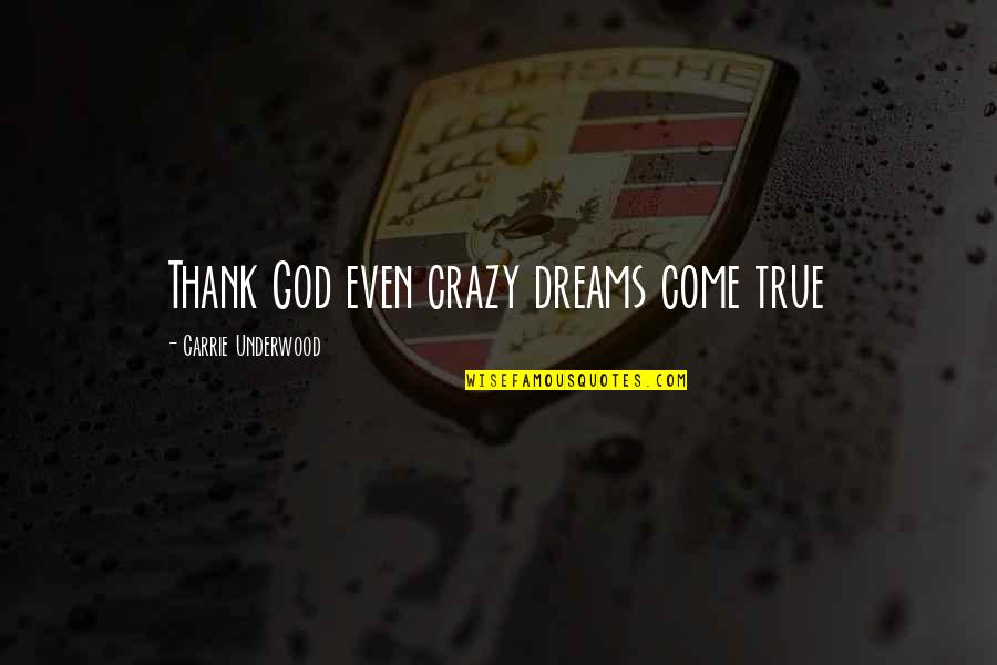 Crazy But True Quotes By Carrie Underwood: Thank God even crazy dreams come true
