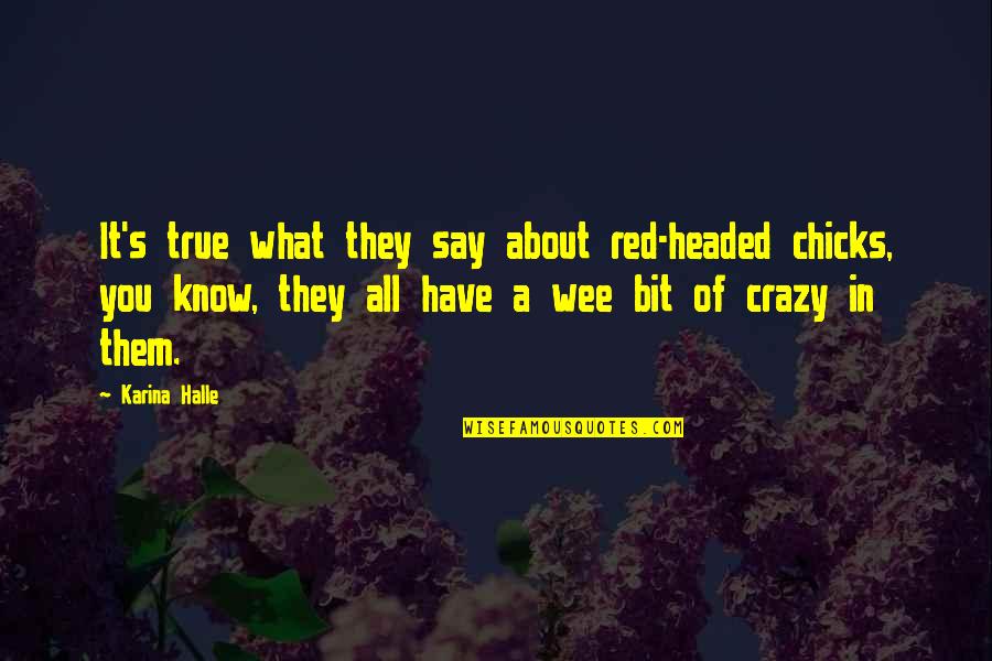 Crazy But True Quotes By Karina Halle: It's true what they say about red-headed chicks,