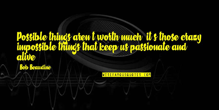 Crazy But Worth It Quotes By Bob Beaudine: Possible things aren't worth much, it's those crazy