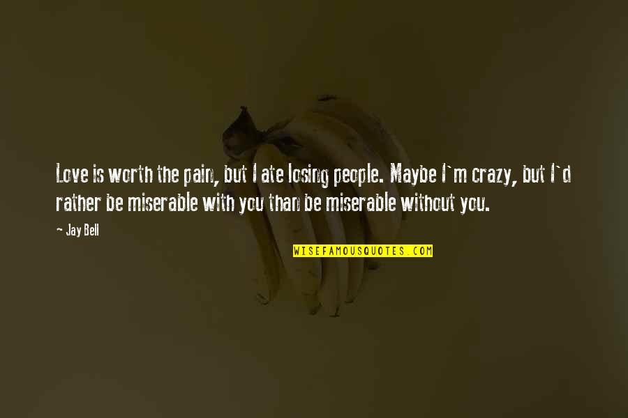 Crazy But Worth It Quotes By Jay Bell: Love is worth the pain, but I ate