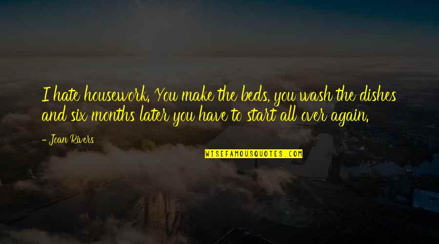 Crazy But Worth It Quotes By Joan Rivers: I hate housework. You make the beds, you