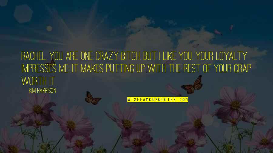 Crazy But Worth It Quotes By Kim Harrison: Rachel, you are one crazy bitch. But I