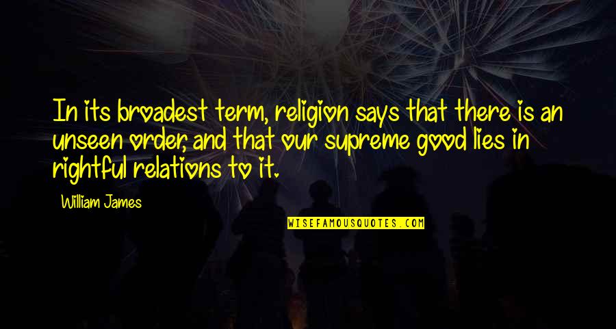 Crazy But Worth It Quotes By William James: In its broadest term, religion says that there