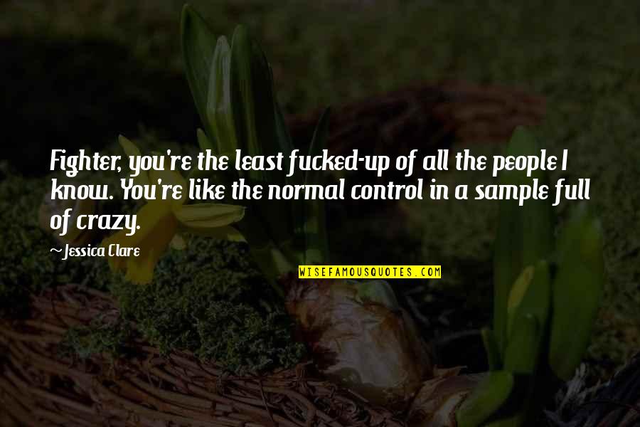 Crazy But You Like That Quotes By Jessica Clare: Fighter, you're the least fucked-up of all the Crazy But You Like That Quotes By Jessica Clare: Fighter, you're the least fucked-up of all the