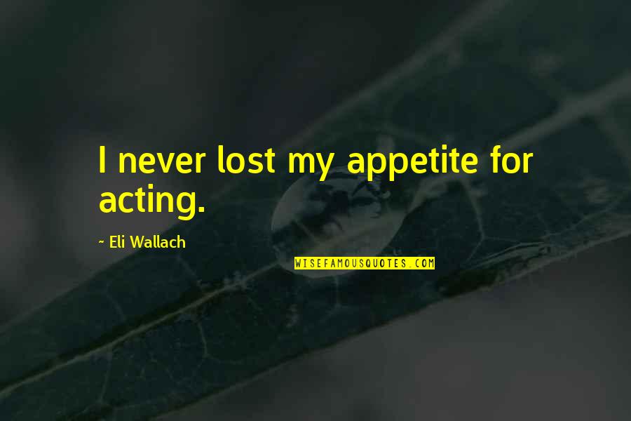 Crazy Cakes Port Quotes By Eli Wallach: I never lost my appetite for acting. Crazy Cakes Port Quotes By Eli Wallach: I never lost my appetite for acting.