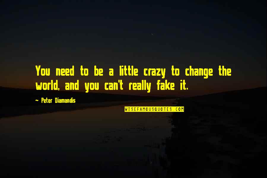 Crazy Change Quotes By Peter Diamandis: You need to be a little crazy to
