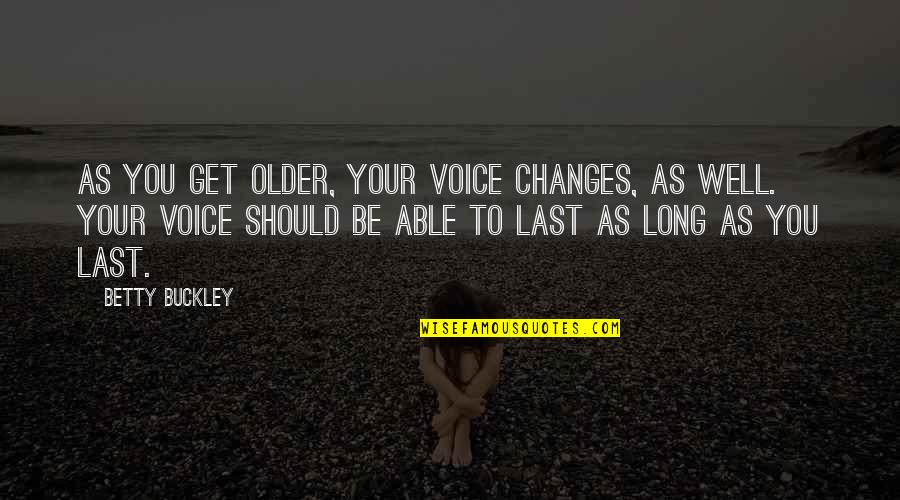 Crazy Coincidences Quotes By Betty Buckley: As you get older, your voice changes, as