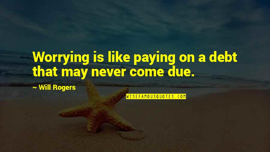 Crazy Comeback Quotes By Will Rogers: Worrying is like paying on a debt that