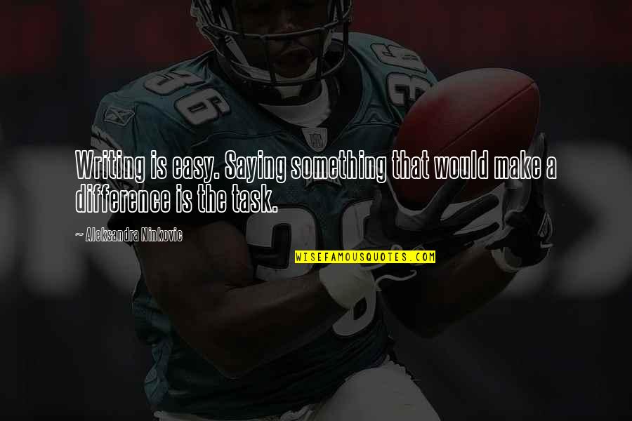 Crazy Congressman Quotes By Aleksandra Ninkovic: Writing is easy. Saying something that would make