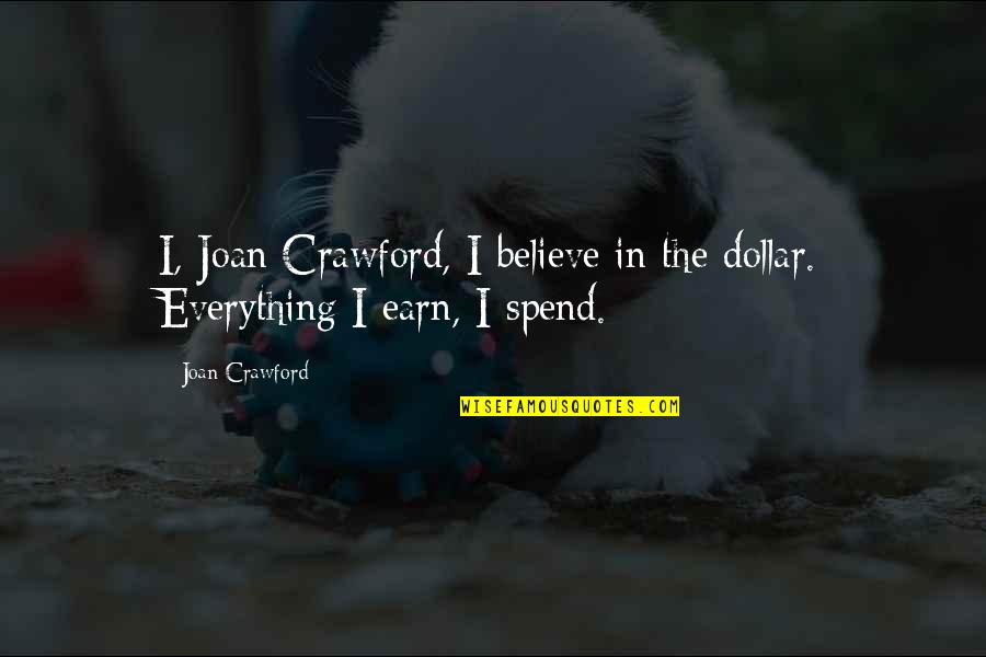 Crazy Cora Quotes By Joan Crawford: I, Joan Crawford, I believe in the dollar.