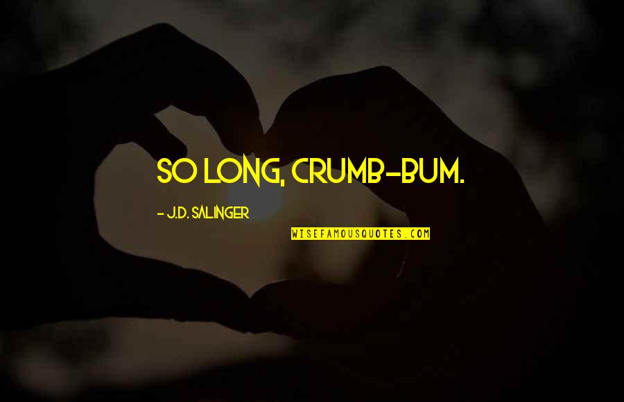 Crazy Cousin Quotes By J.D. Salinger: So long, crumb-bum.