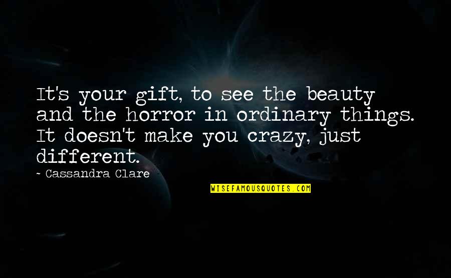 Crazy Crazy Quotes By Cassandra Clare: It's your gift, to see the beauty and