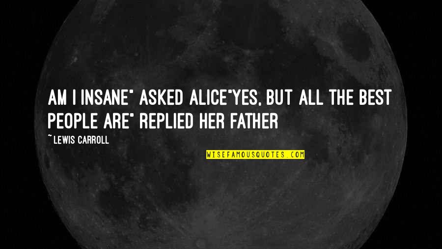 Crazy Crazy Quotes By Lewis Carroll: Am i insane" asked alice"yes, but all the