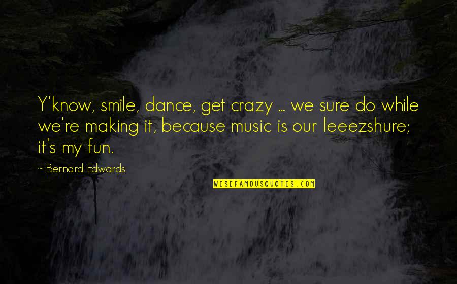 Crazy Dance Quotes By Bernard Edwards: Y'know, smile, dance, get crazy ... we sure