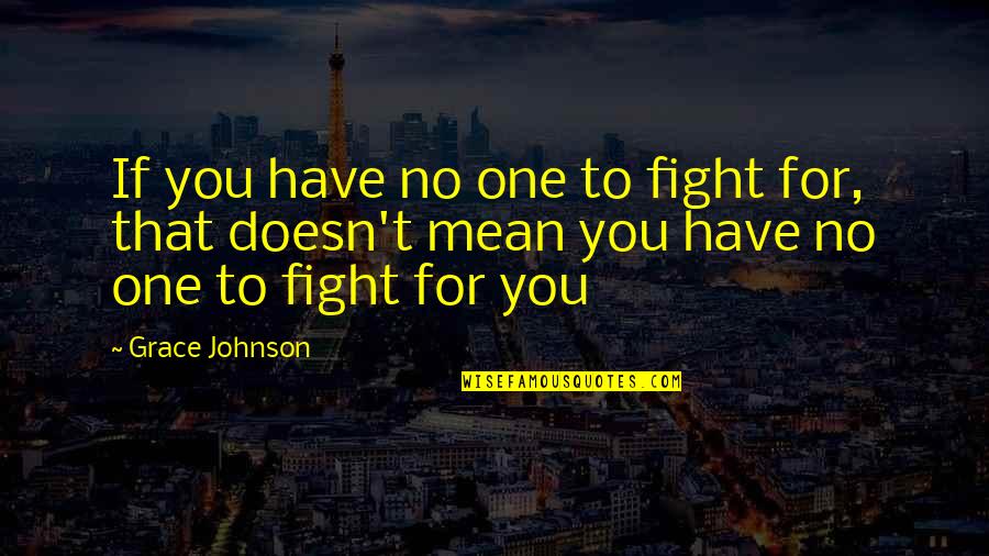 Crazy Daughter In Law Quotes By Grace Johnson: If you have no one to fight for,