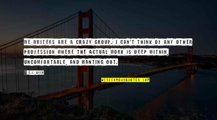 Crazy Deep Quotes By C.J. Heck: We writers are a crazy group. I can't Crazy Deep Quotes By C.J. Heck: We writers are a crazy group. I can't