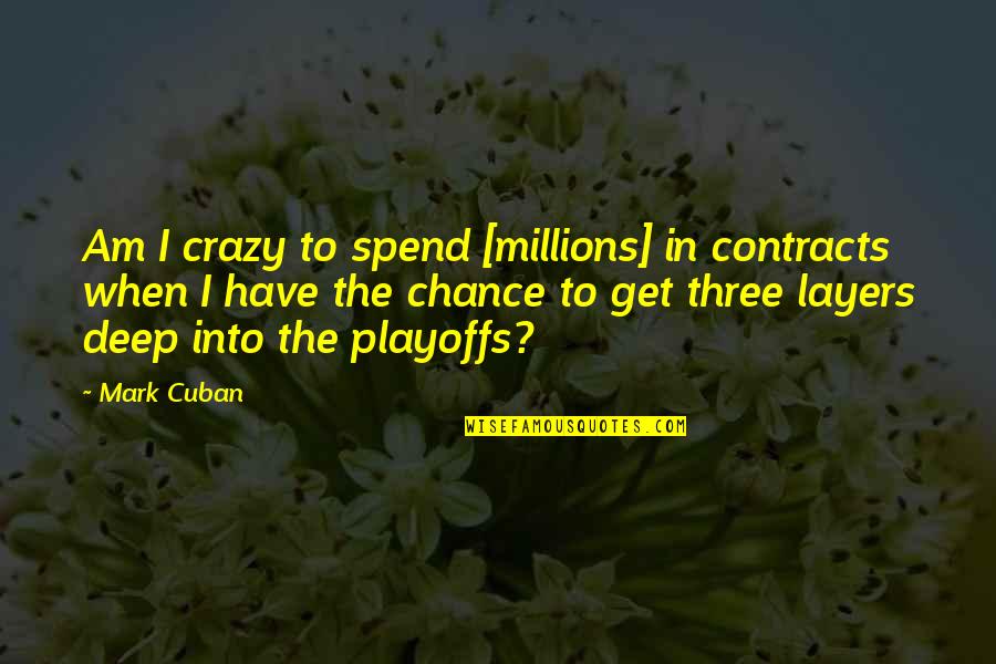 Crazy Deep Quotes By Mark Cuban: Am I crazy to spend [millions] in contracts