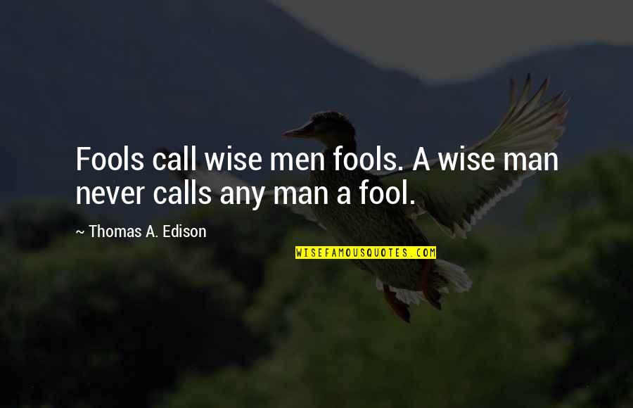 Crazy Deuteronomy Quotes By Thomas A. Edison: Fools call wise men fools. A wise man Crazy Deuteronomy Quotes By Thomas A. Edison: Fools call wise men fools. A wise man