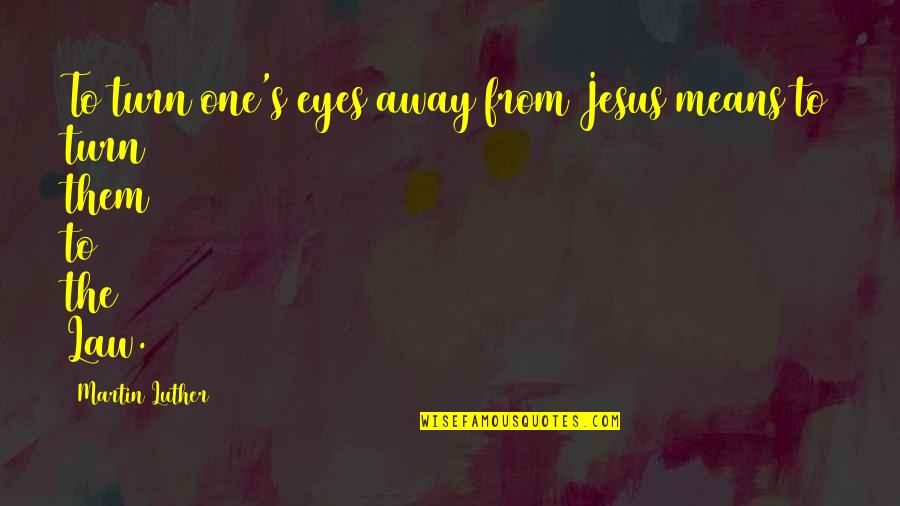 Crazy Dolphins Quotes By Martin Luther: To turn one's eyes away from Jesus means