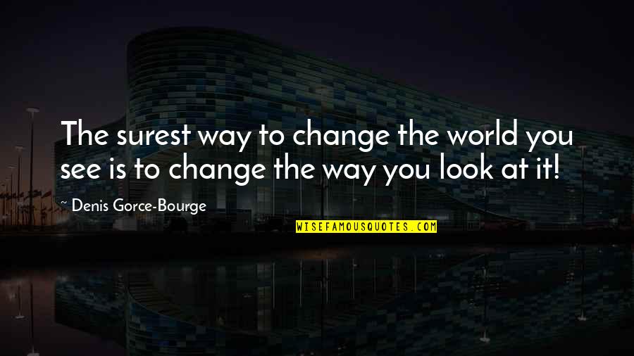 Crazy Elder Sister Quotes By Denis Gorce-Bourge: The surest way to change the world you Crazy Elder Sister Quotes By Denis Gorce-Bourge: The surest way to change the world you