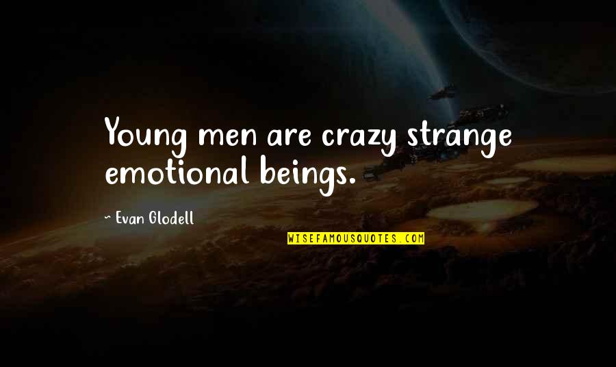 Crazy Emotional Quotes By Evan Glodell: Young men are crazy strange emotional beings.