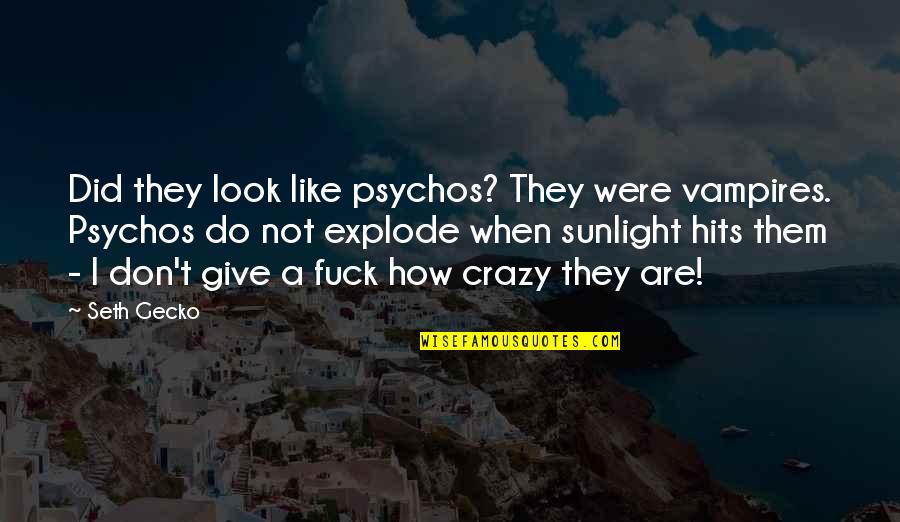 Crazy Ex Quotes By Seth Gecko: Did they look like psychos? They were vampires.