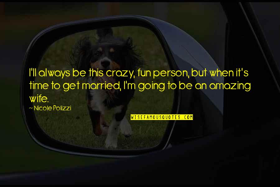 Crazy Ex Wife Quotes By Nicole Polizzi: I'll always be this crazy, fun person, but