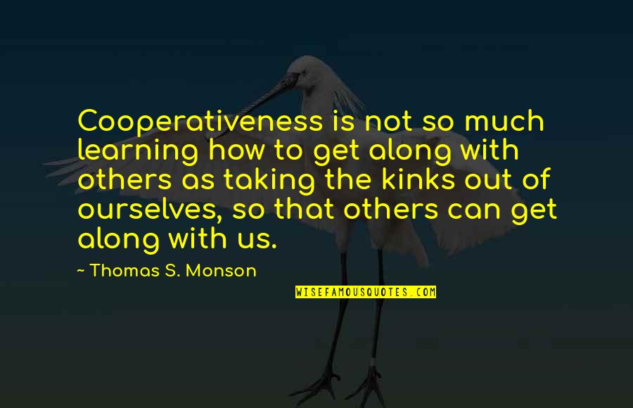 Crazy Ex Wife Quotes By Thomas S. Monson: Cooperativeness is not so much learning how to