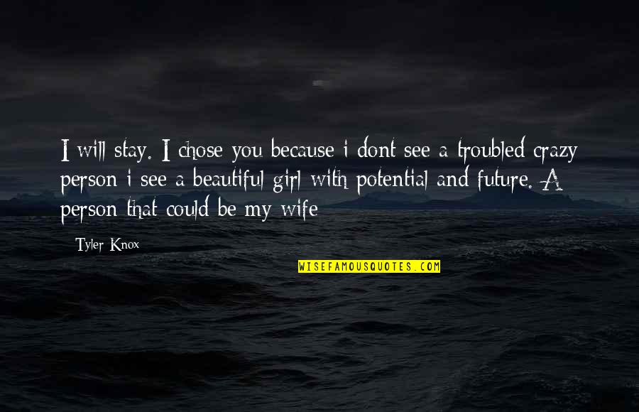 Crazy Ex Wife Quotes By Tyler Knox: I will stay. I chose you because i