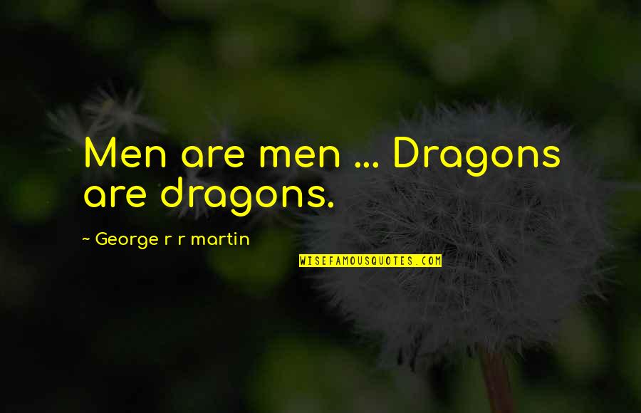 Crazy Ex Wives Quotes By George R R Martin: Men are men ... Dragons are dragons.