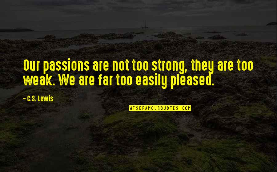 Crazy Family Picture Quotes By C.S. Lewis: Our passions are not too strong, they are